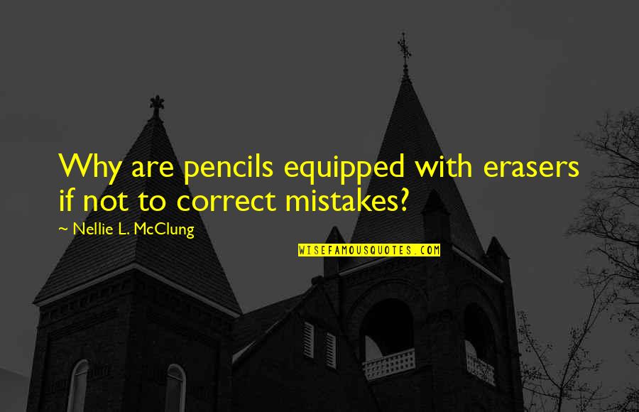 Ultraviolet Quotes By Nellie L. McClung: Why are pencils equipped with erasers if not