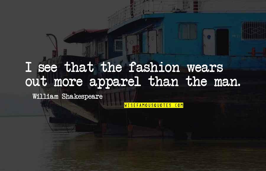 Ultrawealthy Quotes By William Shakespeare: I see that the fashion wears out more Ultrawealthy Quotes By William Shakespeare: I see that the fashion wears out more