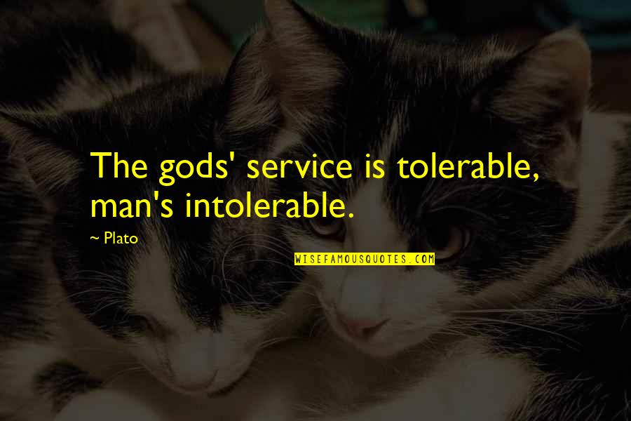 Ultraxion Quotes By Plato: The gods' service is tolerable, man's intolerable.