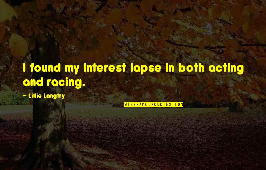Ulubione Melodie Quotes By Lillie Langtry: I found my interest lapse in both acting Ulubione Melodie Quotes By Lillie Langtry: I found my interest lapse in both acting