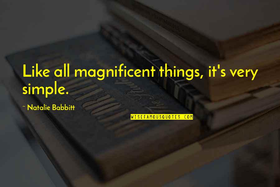 Ulucanlar Quotes By Natalie Babbitt: Like all magnificent things, it's very simple. Ulucanlar Quotes By Natalie Babbitt: Like all magnificent things, it's very simple.