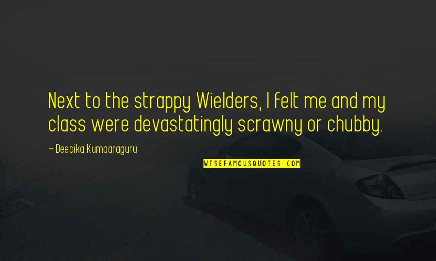 Ulugh Beg Quotes By Deepika Kumaaraguru: Next to the strappy Wielders, I felt me