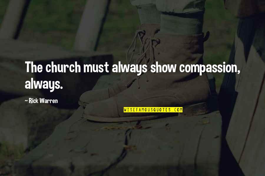Ulukaya Girisimi Quotes By Rick Warren: The church must always show compassion, always. Ulukaya Girisimi Quotes By Rick Warren: The church must always show compassion, always.