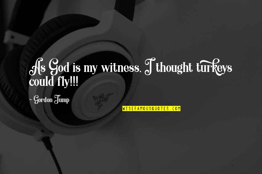 Ululations Quotes By Gordon Jump: As God is my witness, I thought turkeys Ululations Quotes By Gordon Jump: As God is my witness, I thought turkeys