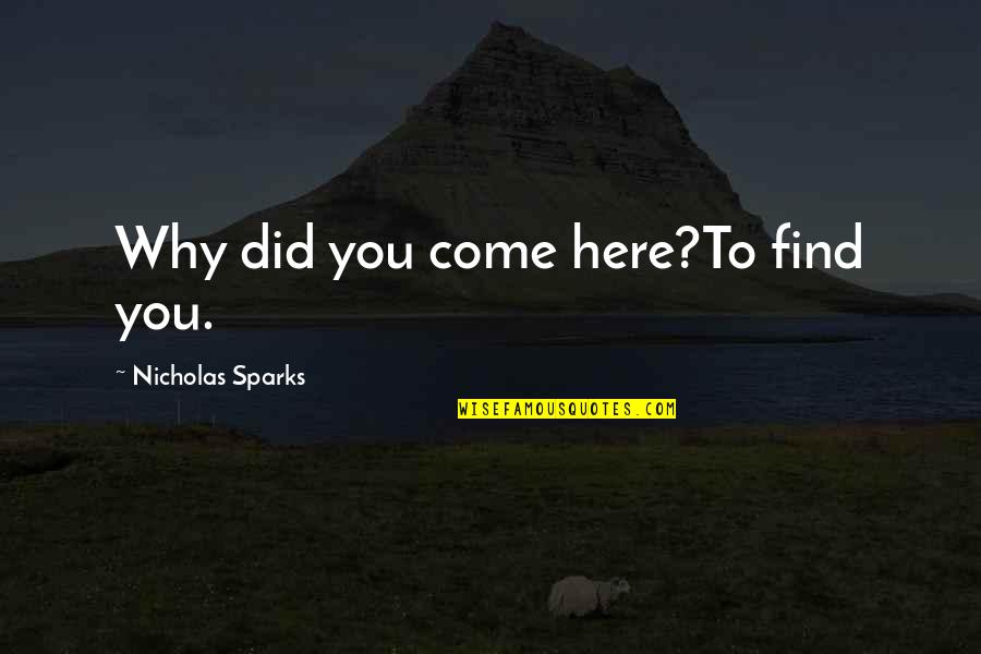 Uluru Quotes By Nicholas Sparks: Why did you come here?To find you.