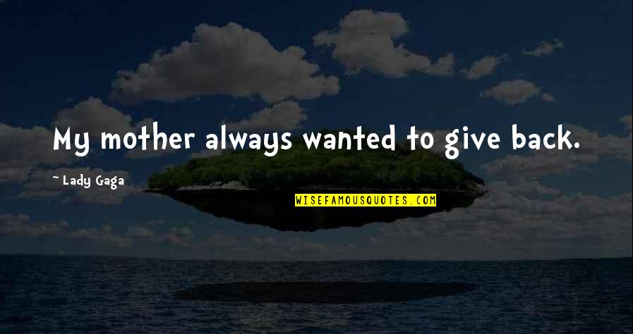 Uluwatu Cliff Quotes By Lady Gaga: My mother always wanted to give back.