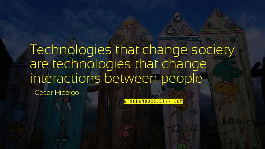 Ulvin Hf Quotes By Cesar Hidalgo: Technologies that change society are technologies that change Ulvin Hf Quotes By Cesar Hidalgo: Technologies that change society are technologies that change