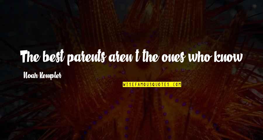 Ulwelling Costa Quotes By Noah Kempler: The best parents aren't the ones who know Ulwelling Costa Quotes By Noah Kempler: The best parents aren't the ones who know