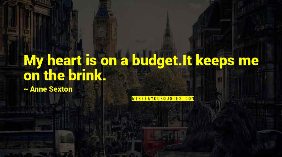 Ulykke Ved Quotes By Anne Sexton: My heart is on a budget.It keeps me