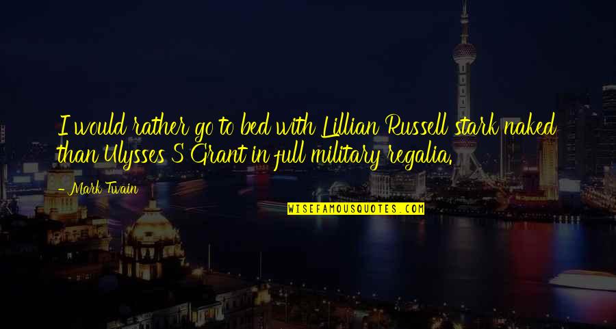 Ulysses Grant Quotes By Mark Twain: I would rather go to bed with Lillian