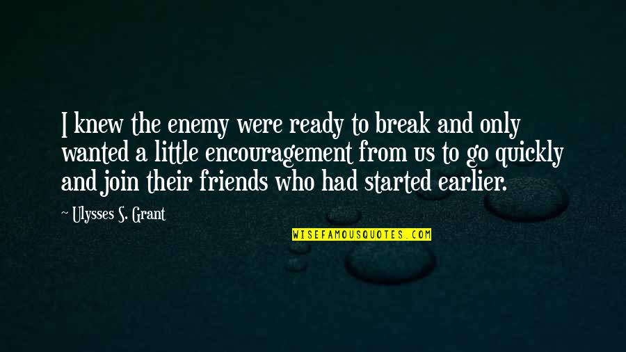 Ulysses Grant Quotes By Ulysses S. Grant: I knew the enemy were ready to break