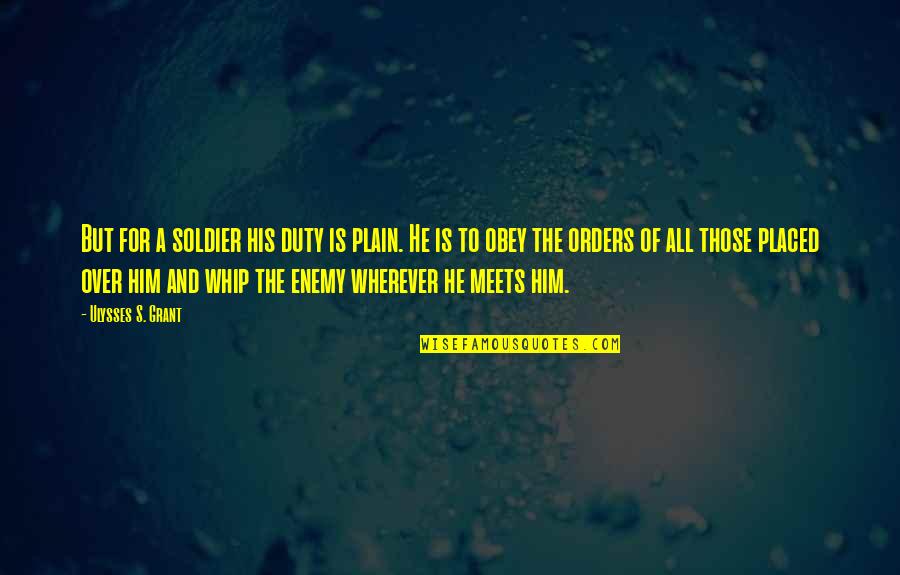 Ulysses Grant Quotes By Ulysses S. Grant: But for a soldier his duty is plain.
