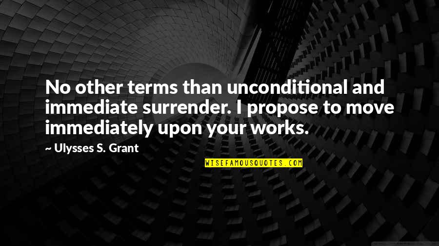 Ulysses Grant Quotes By Ulysses S. Grant: No other terms than unconditional and immediate surrender.