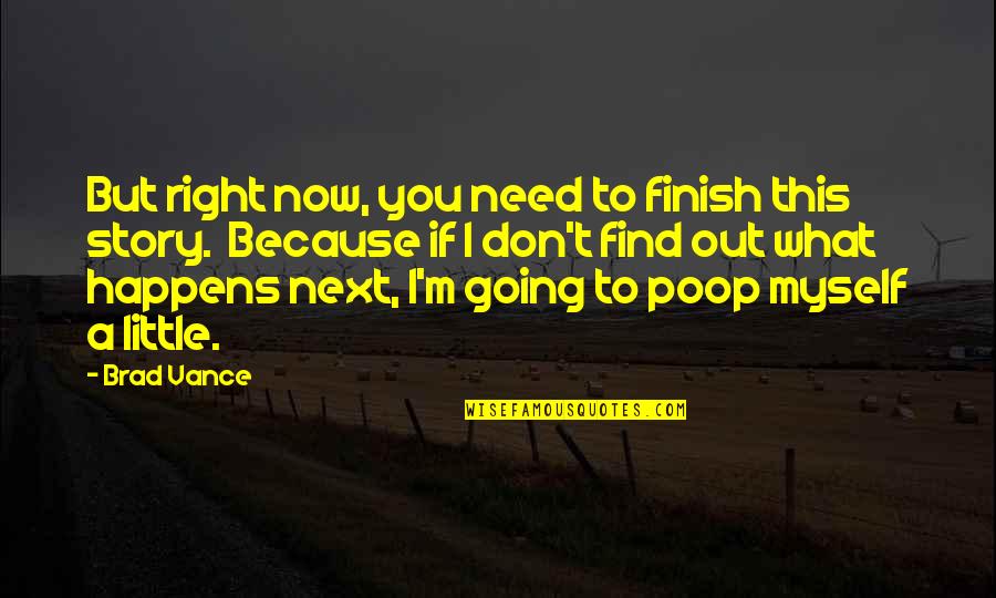 Ulysses Homer Quotes By Brad Vance: But right now, you need to finish this Ulysses Homer Quotes By Brad Vance: But right now, you need to finish this