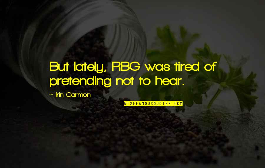 Ulysses Homer Quotes By Irin Carmon: But lately, RBG was tired of pretending not Ulysses Homer Quotes By Irin Carmon: But lately, RBG was tired of pretending not