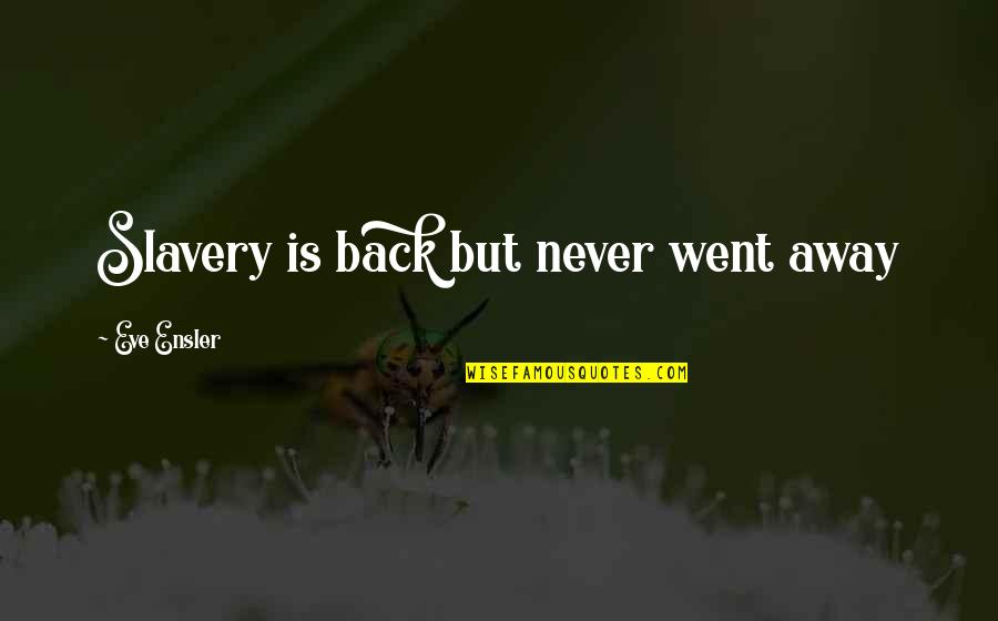 Ulysses Penelope Quotes By Eve Ensler: Slavery is back but never went away Ulysses Penelope Quotes By Eve Ensler: Slavery is back but never went away