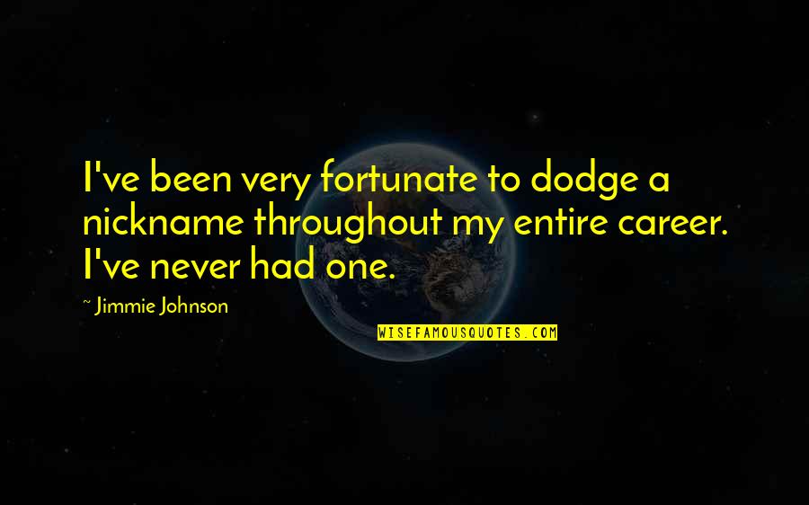 Ulysses S Grant Famous Quotes By Jimmie Johnson: I've been very fortunate to dodge a nickname Ulysses S Grant Famous Quotes By Jimmie Johnson: I've been very fortunate to dodge a nickname