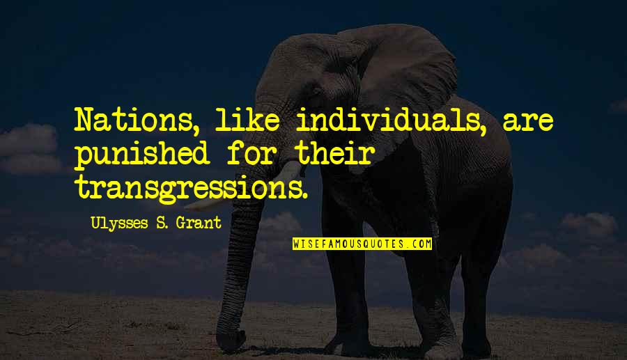 Ulysses S Grant Quotes By Ulysses S. Grant: Nations, like individuals, are punished for their transgressions. Ulysses S Grant Quotes By Ulysses S. Grant: Nations, like individuals, are punished for their transgressions.