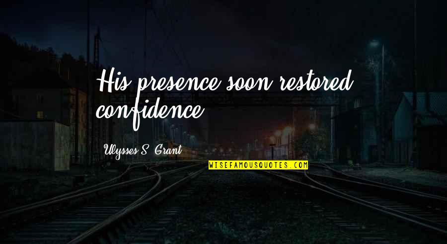Ulysses S Grant Quotes By Ulysses S. Grant: His presence soon restored confidence. Ulysses S Grant Quotes By Ulysses S. Grant: His presence soon restored confidence.