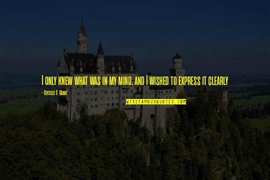 Ulysses S Grant's Quotes By Ulysses S. Grant: I only knew what was in my mind, Ulysses S Grant's Quotes By Ulysses S. Grant: I only knew what was in my mind,