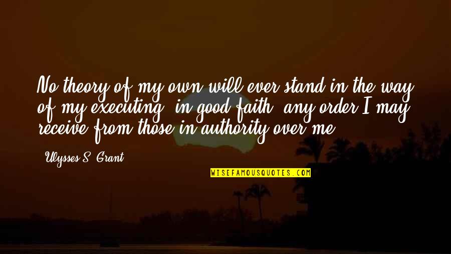 Ulysses S Grant's Quotes By Ulysses S. Grant: No theory of my own will ever stand Ulysses S Grant's Quotes By Ulysses S. Grant: No theory of my own will ever stand