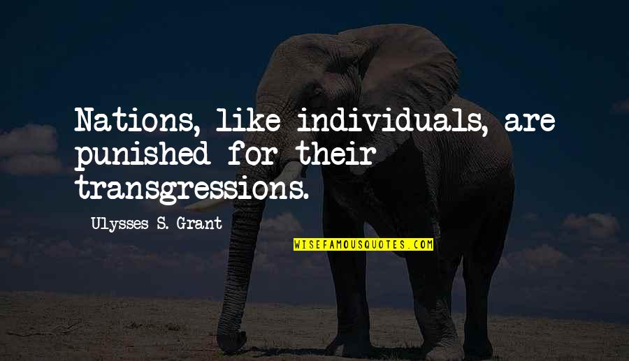 Ulysses S Grant's Quotes By Ulysses S. Grant: Nations, like individuals, are punished for their transgressions. Ulysses S Grant's Quotes By Ulysses S. Grant: Nations, like individuals, are punished for their transgressions.