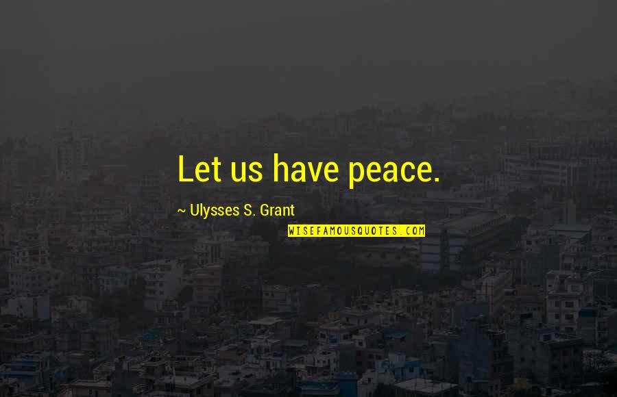 Ulysses S Grant's Quotes By Ulysses S. Grant: Let us have peace. Ulysses S Grant's Quotes By Ulysses S. Grant: Let us have peace.