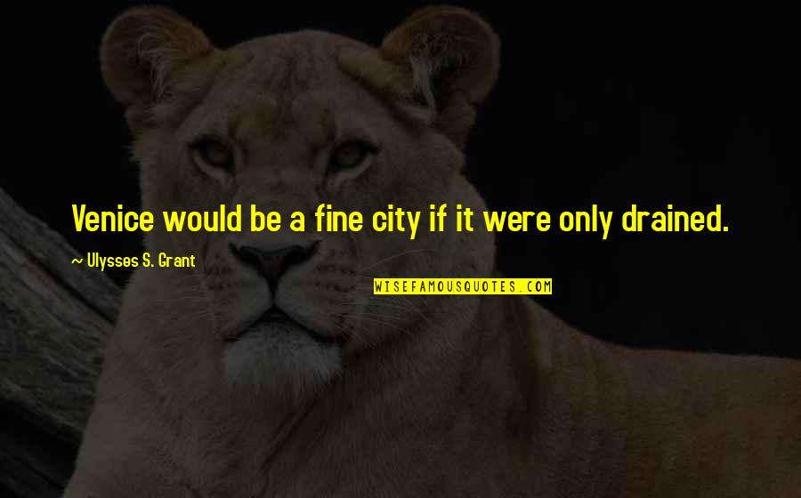 Ulysses S Grant's Quotes By Ulysses S. Grant: Venice would be a fine city if it Ulysses S Grant's Quotes By Ulysses S. Grant: Venice would be a fine city if it
