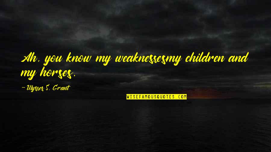 Ulysses S Grant's Quotes By Ulysses S. Grant: Ah, you know my weaknessesmy children and my Ulysses S Grant's Quotes By Ulysses S. Grant: Ah, you know my weaknessesmy children and my
