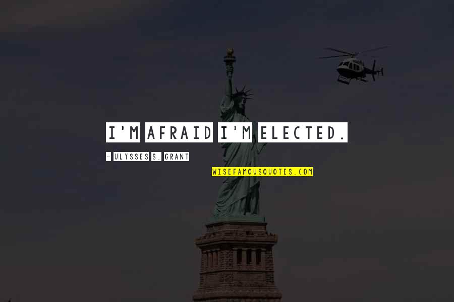 Ulysses S Grant's Quotes By Ulysses S. Grant: I'm afraid I'm elected. Ulysses S Grant's Quotes By Ulysses S. Grant: I'm afraid I'm elected.