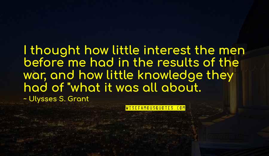 Ulysses S Grant's Quotes By Ulysses S. Grant: I thought how little interest the men before
