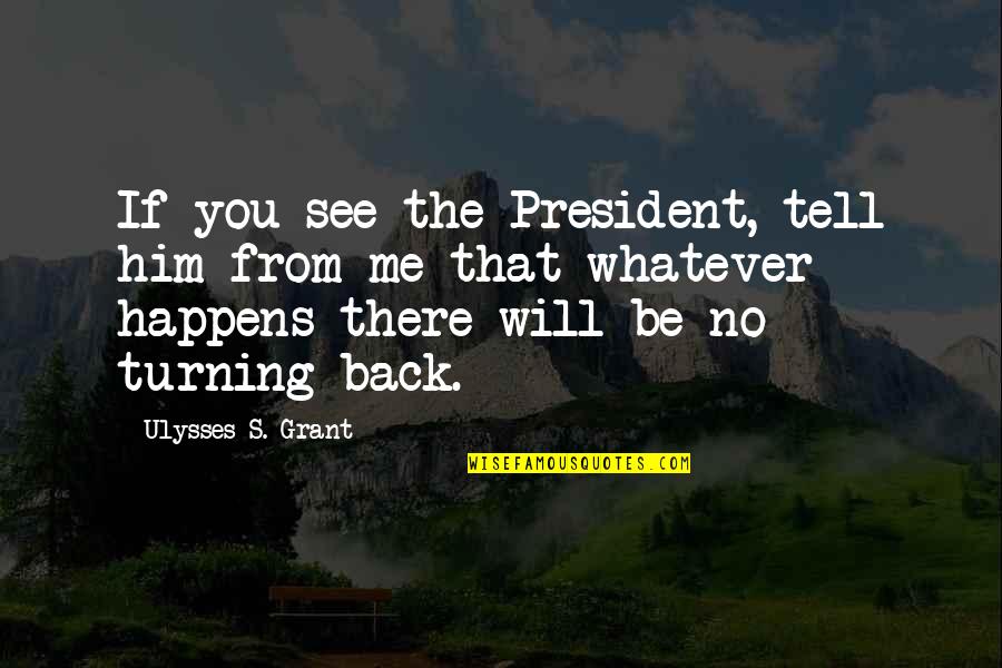 Ulysses S Grant's Quotes By Ulysses S. Grant: If you see the President, tell him from Ulysses S Grant's Quotes By Ulysses S. Grant: If you see the President, tell him from