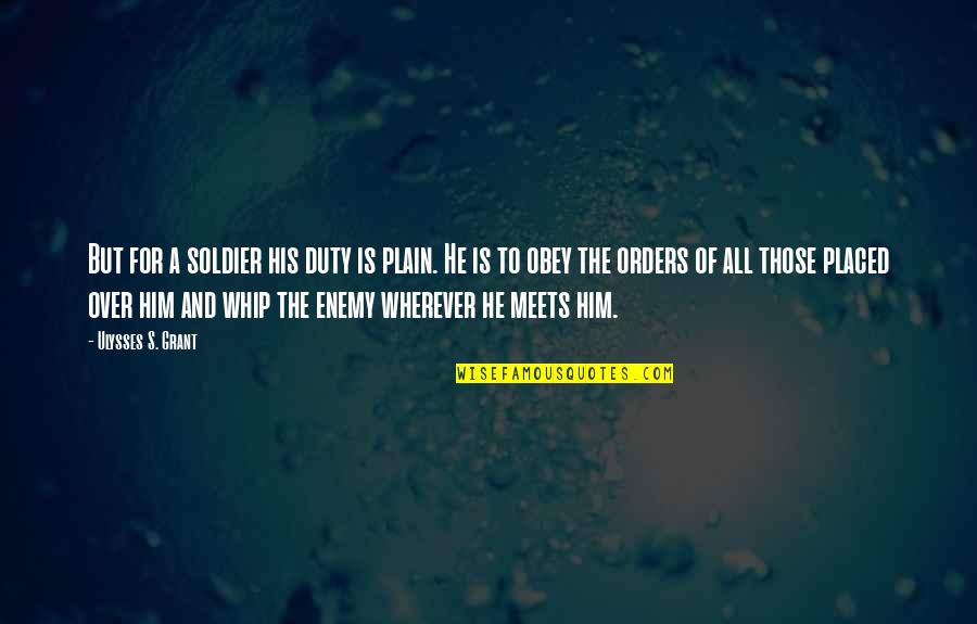 Ulysses S Grant's Quotes By Ulysses S. Grant: But for a soldier his duty is plain. Ulysses S Grant's Quotes By Ulysses S. Grant: But for a soldier his duty is plain.
