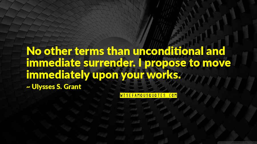 Ulysses S Grant's Quotes By Ulysses S. Grant: No other terms than unconditional and immediate surrender.