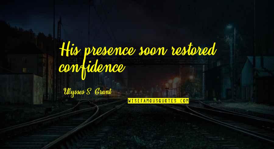 Ulysses S Grant's Quotes By Ulysses S. Grant: His presence soon restored confidence. Ulysses S Grant's Quotes By Ulysses S. Grant: His presence soon restored confidence.