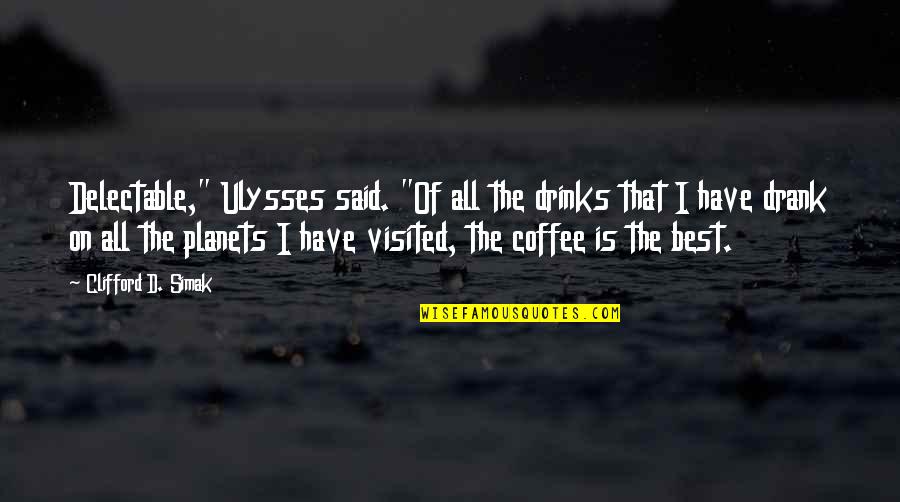 Ulysses's Quotes By Clifford D. Simak: Delectable," Ulysses said. "Of all the drinks that Ulysses's Quotes By Clifford D. Simak: Delectable," Ulysses said. "Of all the drinks that