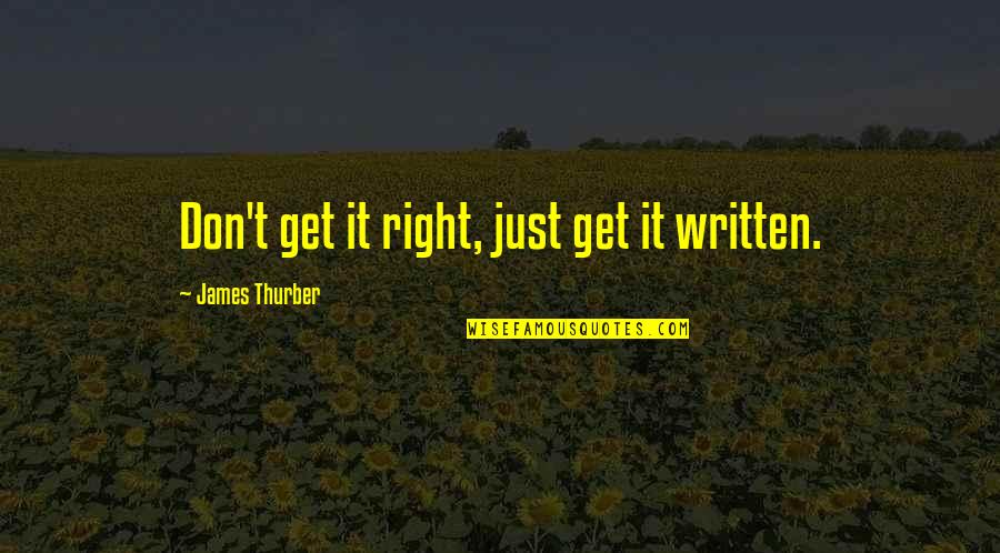 Um Sorry Quotes By James Thurber: Don't get it right, just get it written. Um Sorry Quotes By James Thurber: Don't get it right, just get it written.