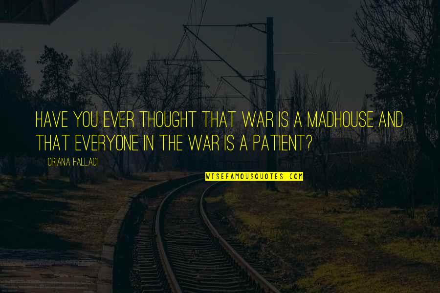 Um Sorry Quotes By Oriana Fallaci: Have you ever thought that war is a Um Sorry Quotes By Oriana Fallaci: Have you ever thought that war is a
