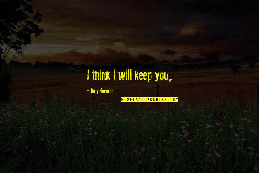 Uma Narayan Quotes By Amy Harmon: I think I will keep you, Uma Narayan Quotes By Amy Harmon: I think I will keep you,