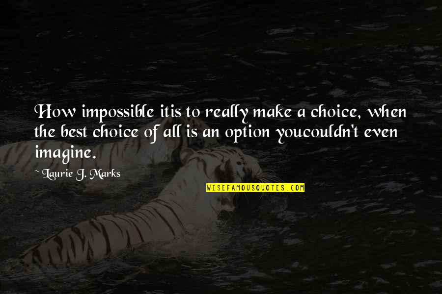 Uma Narayan Quotes By Laurie J. Marks: How impossible itis to really make a choice,