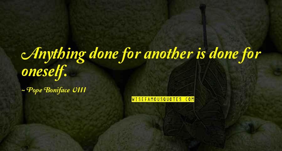 Uma Narayan Quotes By Pope Boniface VIII: Anything done for another is done for oneself.