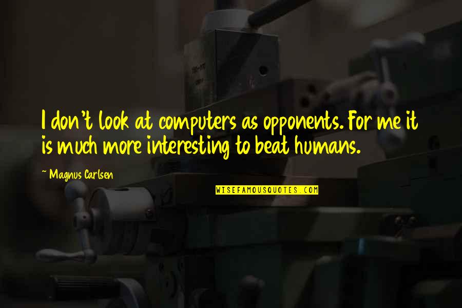 Umaasa Sa Crush Quotes By Magnus Carlsen: I don't look at computers as opponents. For