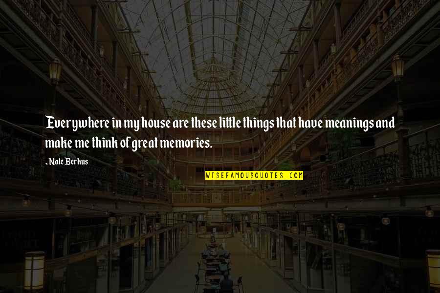 Umagang Pagbati Quotes By Nate Berkus: Everywhere in my house are these little things