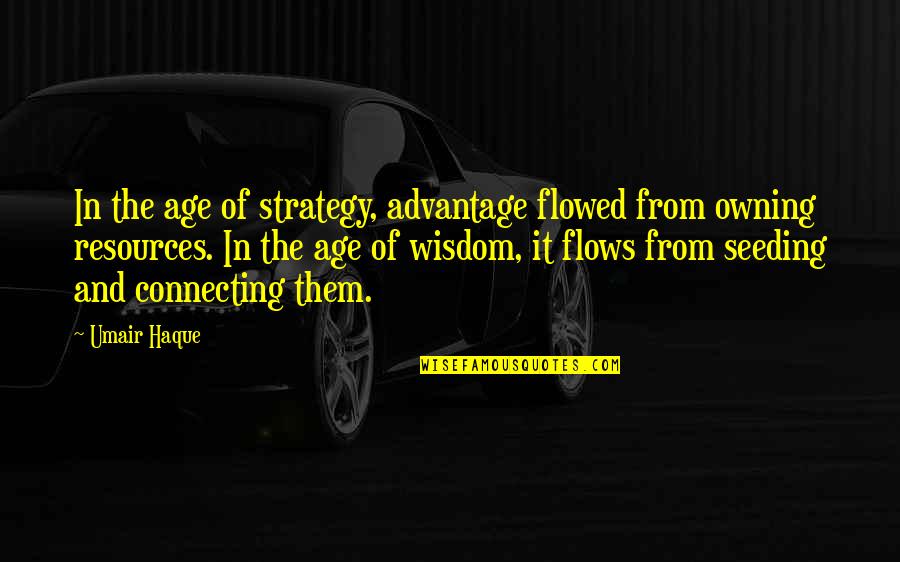 Umair Haque Quotes By Umair Haque: In the age of strategy, advantage flowed from