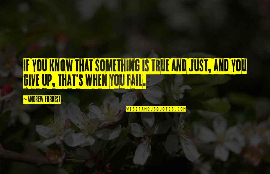 Umair Shah Quotes By Andrew Forrest: If you know that something is true and