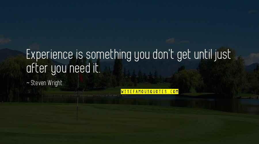 Umak Tbl Quotes By Steven Wright: Experience is something you don't get until just
