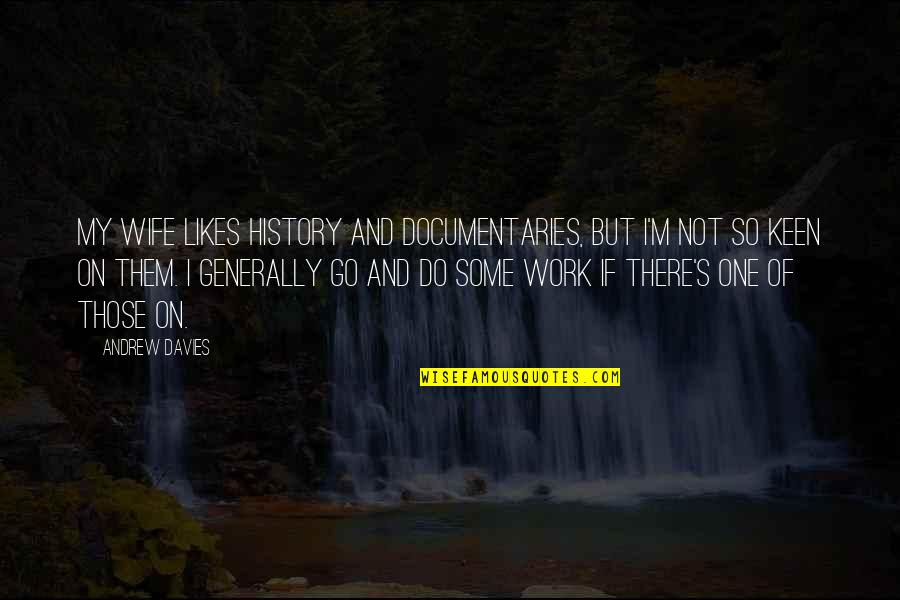 Umalatova Quotes By Andrew Davies: My wife likes history and documentaries, but I'm