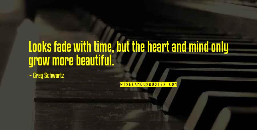Umalis Na Quotes By Greg Schwartz: Looks fade with time, but the heart and