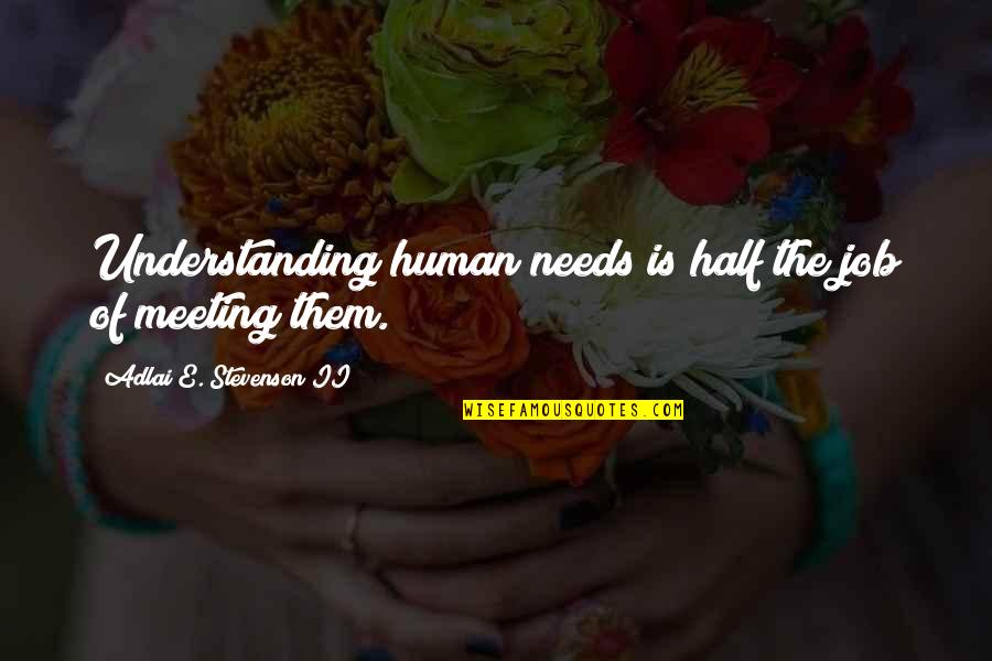 Umanesimo Riassunto Quotes By Adlai E. Stevenson II: Understanding human needs is half the job of Umanesimo Riassunto Quotes By Adlai E. Stevenson II: Understanding human needs is half the job of