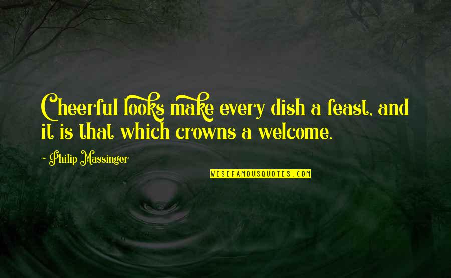 Umanita Nova Quotes By Philip Massinger: Cheerful looks make every dish a feast, and